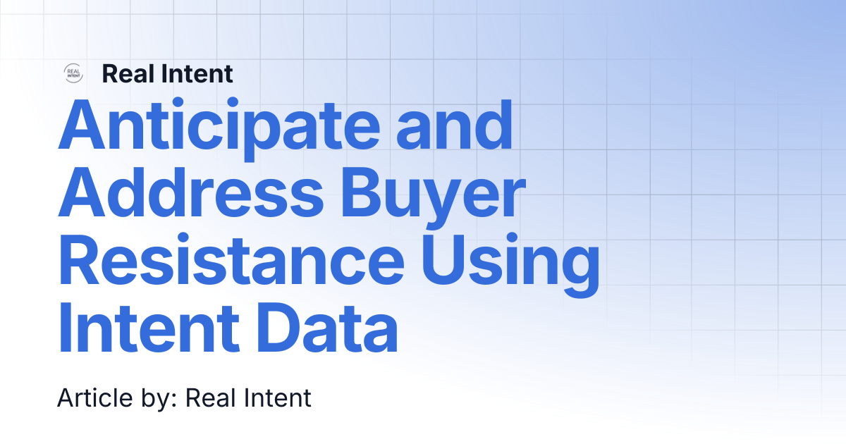 Anticipate and Address Buyer Resistance Using Intent Data | Real Intent